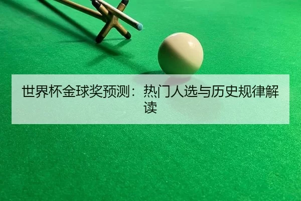 世界杯金球奖预测：热门人选与历史规律解读